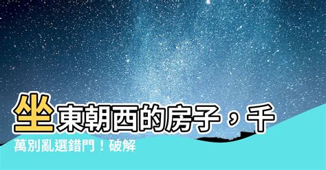 房屋坐東朝西|房子坐東朝西風水講究，不要搞錯了！